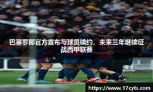 巴塞罗那官方宣布与球员续约，未来三年继续征战西甲联赛